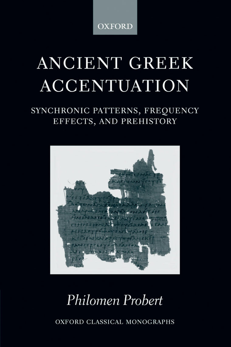 Ancient Greek Accentuation: Synchronic Patterns, Frequency Effects, and Prehistory (Oxford Classical Monographs)