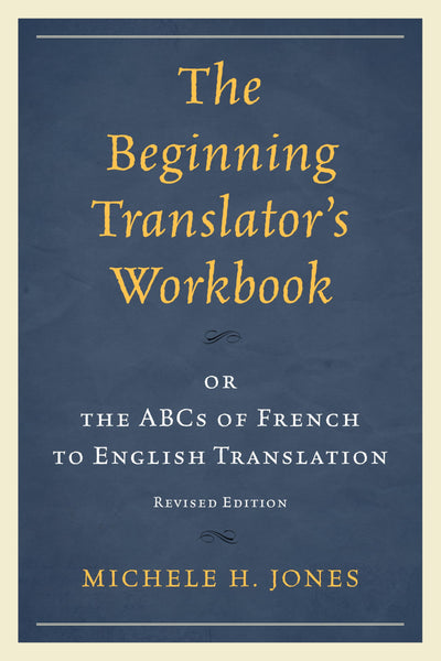 The Beginning Translator's Workbook: Or The Abcs Of French To English Translation