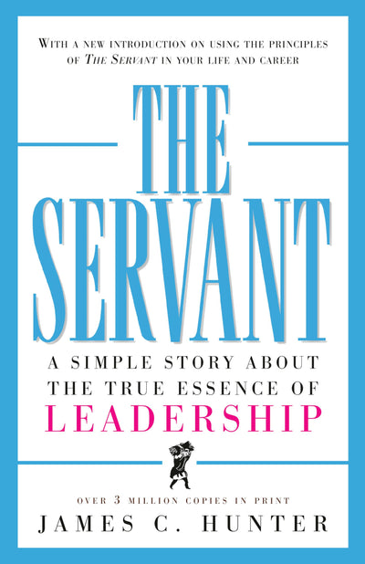 The Servant: A Simple Story About the True Essence of Leadership