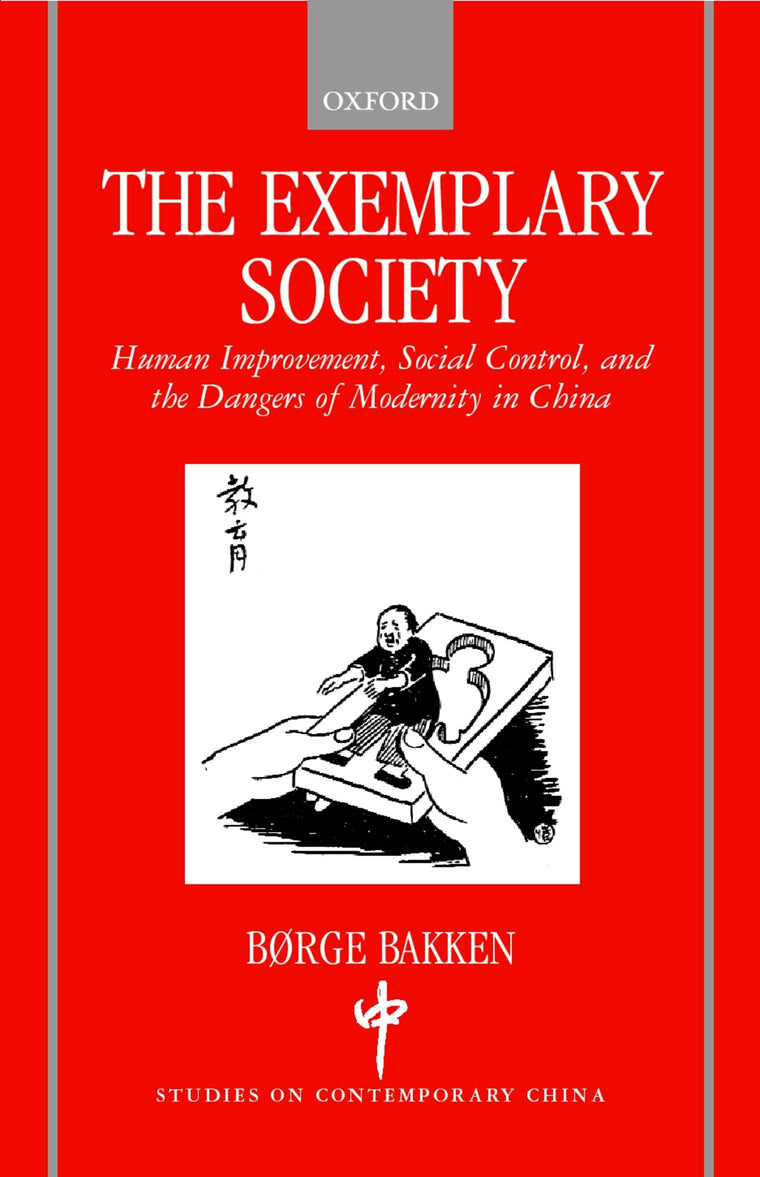 The Exemplary Society : Human Improvement, Social Control, and the Dangers of Modernity (Studies on Contemporary China)