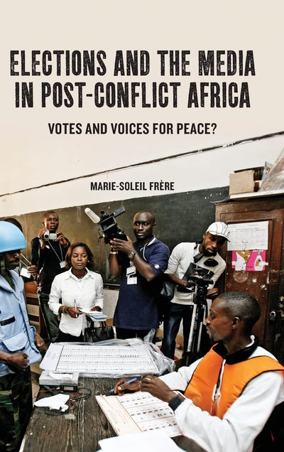 Elections and the Media in Post-Conflict Africa: Votes and Voices for Peace?