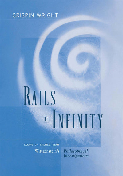 Rails to Infinity: Essays on Themes from Wittgensteins Philosophical Investigations