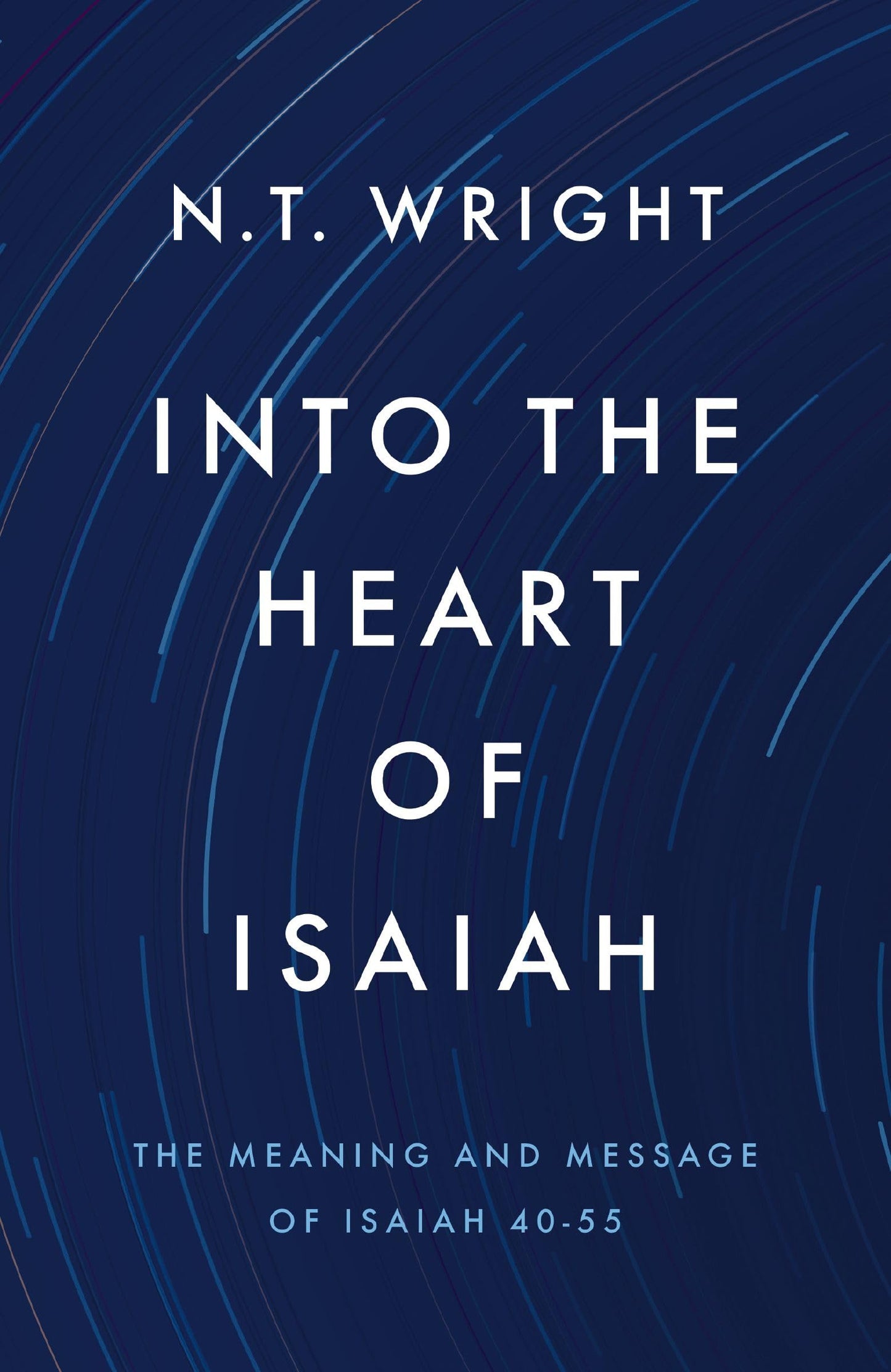 Into the Heart of Isaiah: The Meaning and Message of Isaiah 40-55