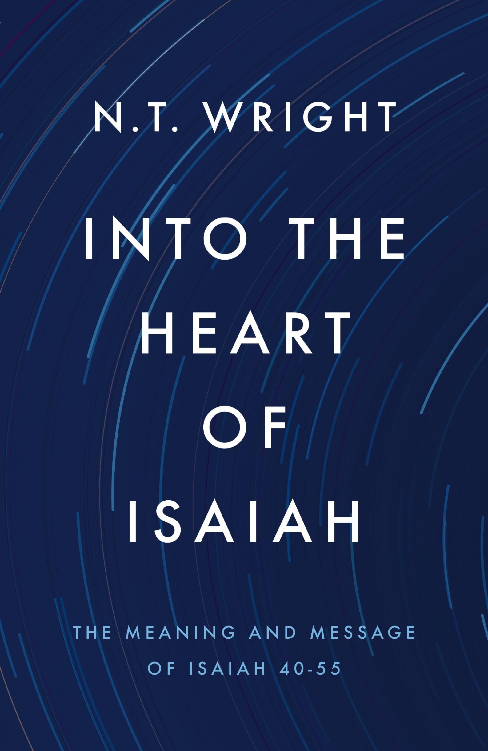 Into the Heart of Isaiah: The Meaning and Message of Isaiah 40-55