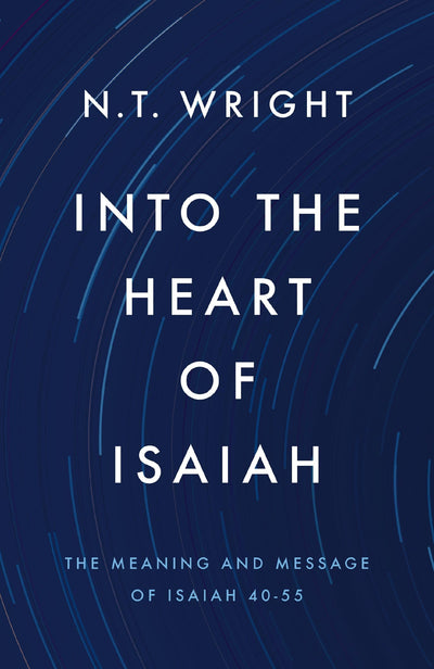 Into the Heart of Isaiah: The Meaning and Message of Isaiah 40-55