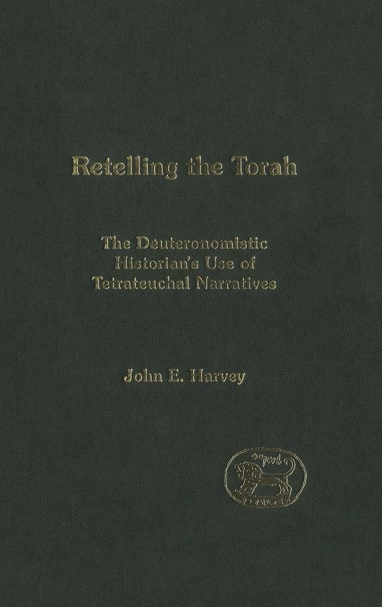Retelling the Torah: The Deuternonmistic Historian's Use of Tetrateuchal Narratives (The Library of Hebrew Bible/Old Testament Studies, 403)