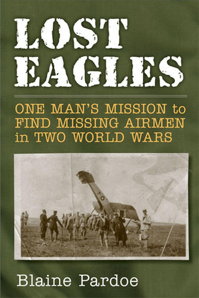 Lost Eagles: One Man's Mission to Find Missing Airmen in Two World Wars