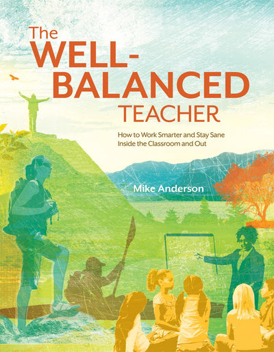 The Well-Balanced Teacher: How to Work Smarter and Stay Sane