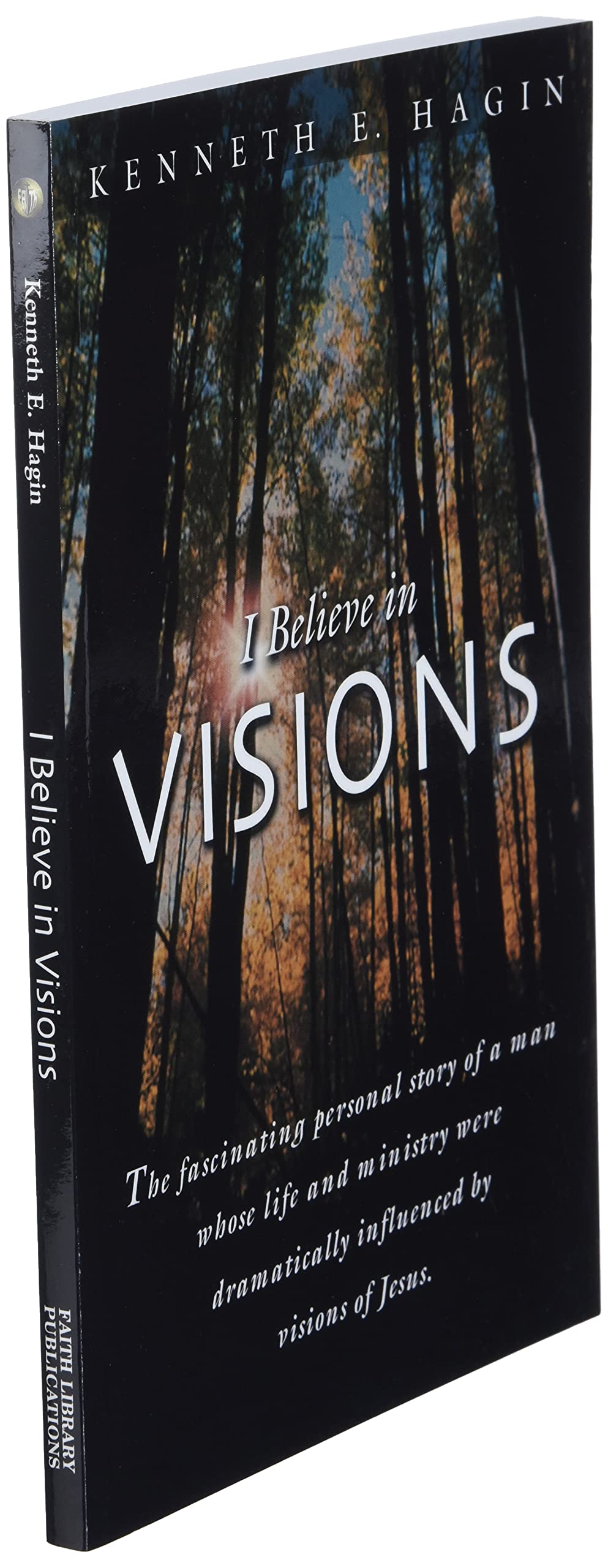 I Believe In Visions: The fascinating personal story of a man whose life and ministry were dramatically influenced by visions of Jesus. (Faith Library Publications)