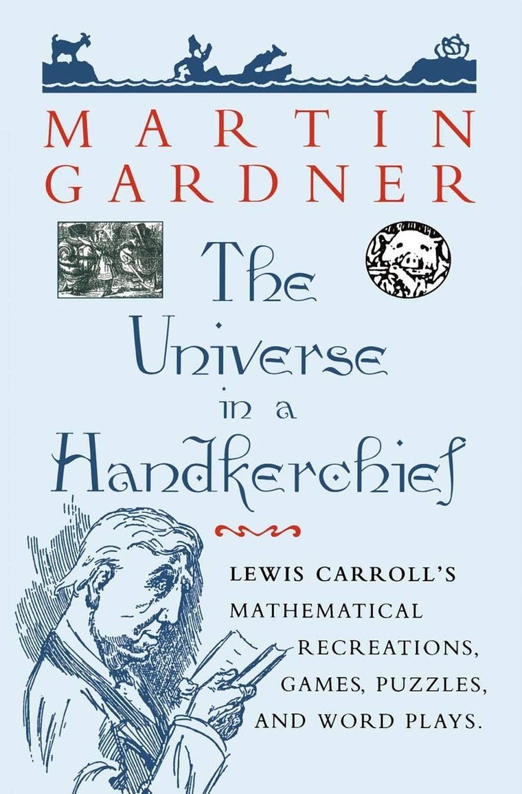 The Universe in a Handkerchief: Lewis Carrolls Mathematical Recreations, Games, Puzzles, and Word Plays