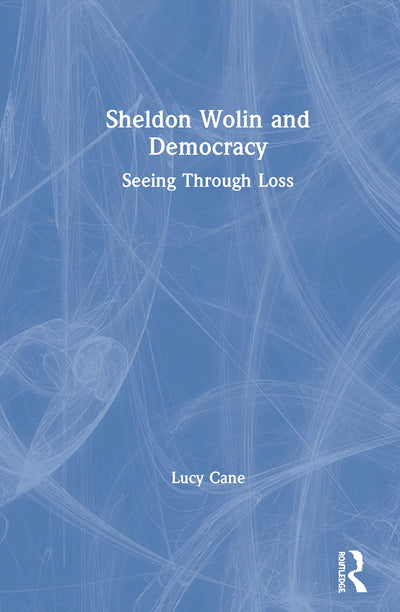 Sheldon Wolin and Democracy: Seeing Through Loss