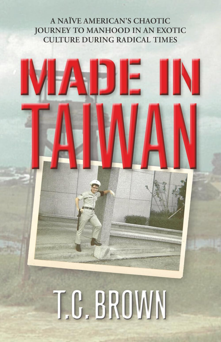 Made in Taiwan: A Nave American's Chaotic Journey to Manhood in an Exotic Culture During Radical Times