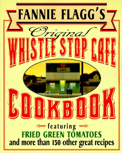 Fannie Flagg's Original Whistle Stop Cafe Cookbook: Featurin