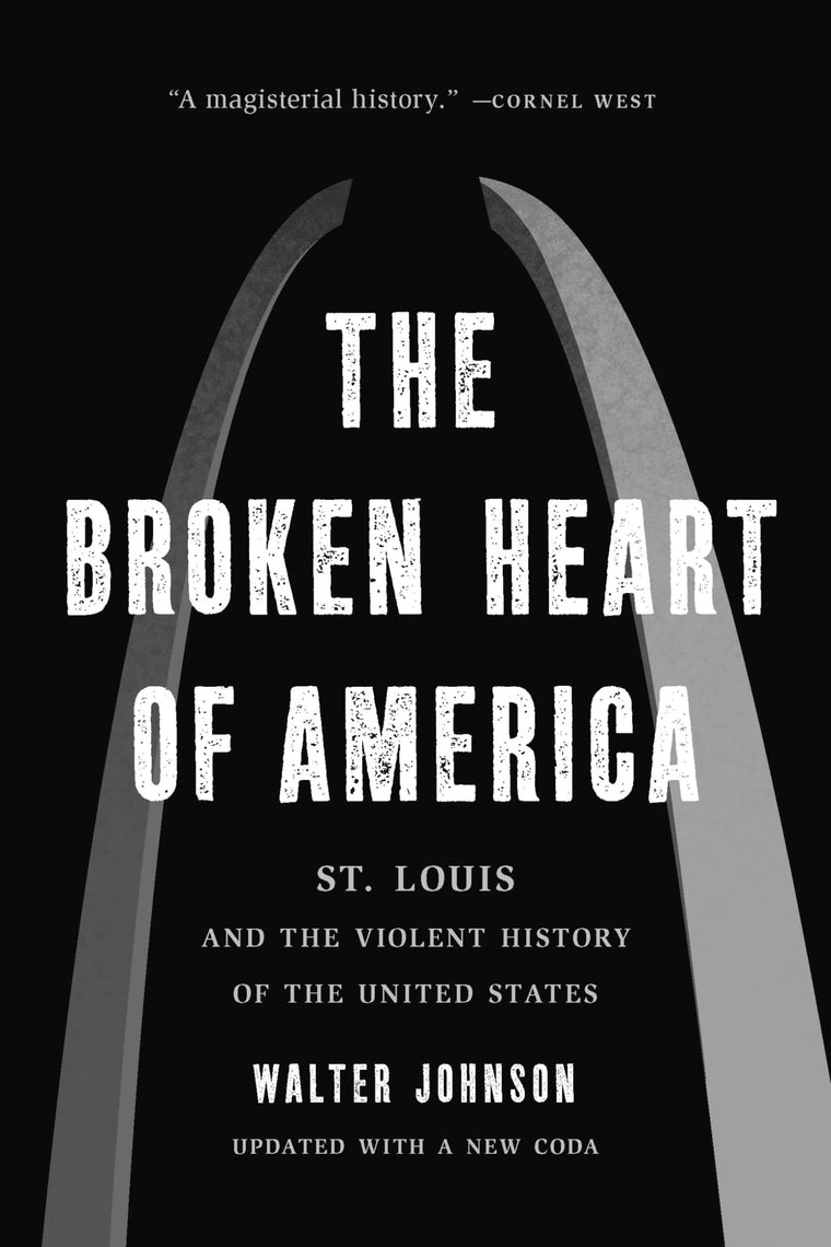 The Broken Heart of America: St. Louis and the Violent Histo
