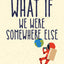 What If We Were Somewhere Else