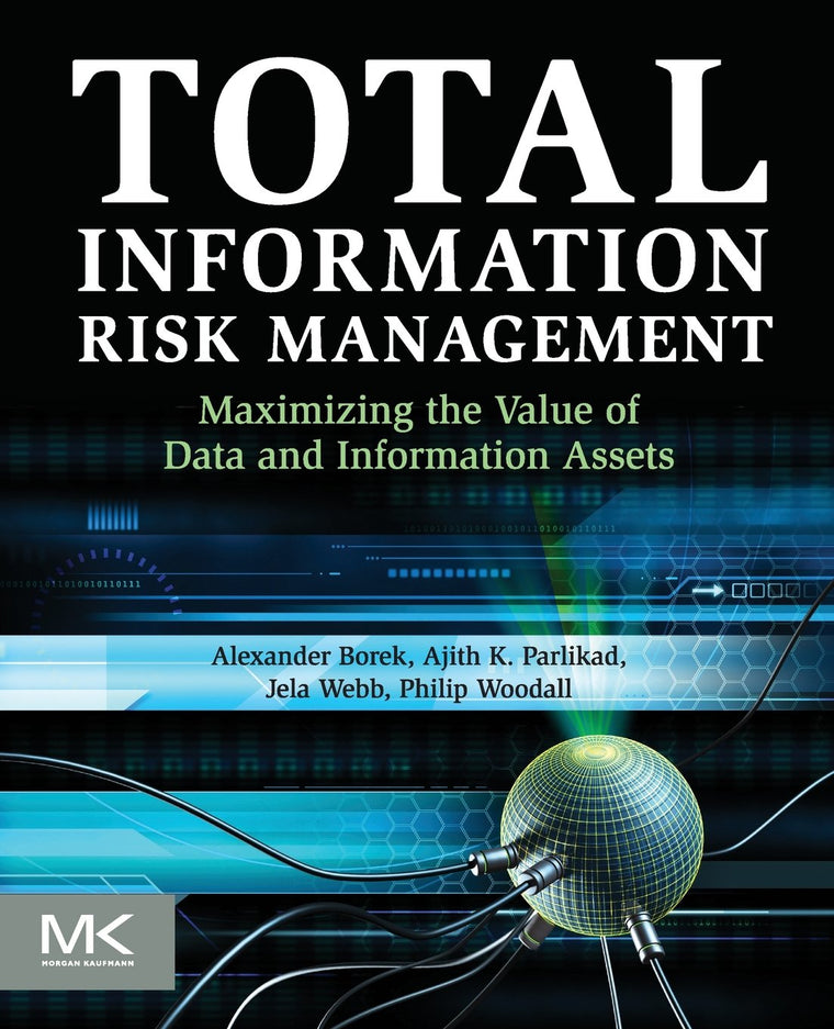 Total Information Risk Management: Maximizing the Value of Data and Information Assets
