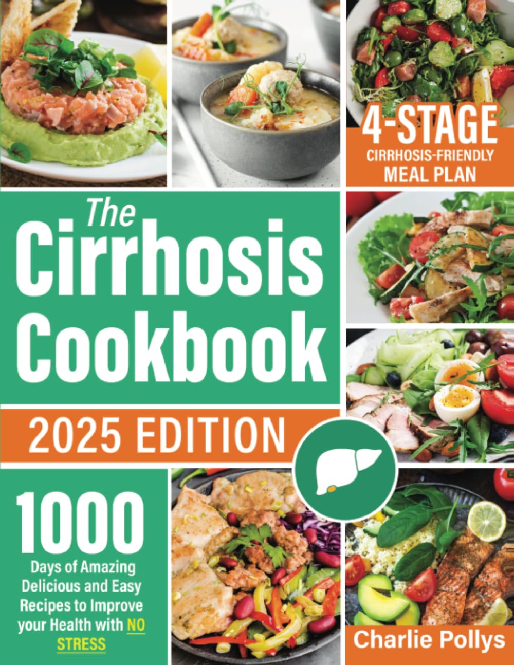 The Cirrhosis Cookbook: 1000 Days of Amazing Delicious and Easy Recipes to Improve your Health with no Stress  Including a 4-Stage Cirrhosis-Friendly Meal Plan