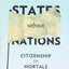 States Without Nations: Citizenship for Mortals (New Directions in Critical Theory, 34)
