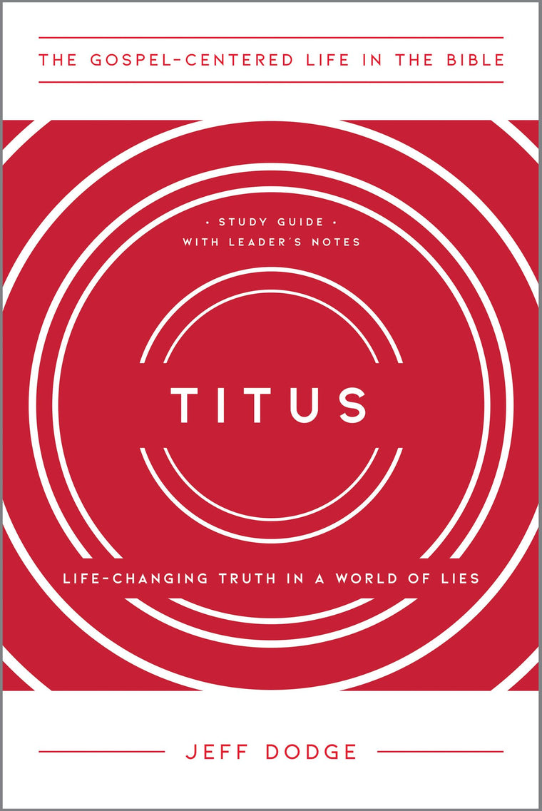Titus: Life-Changing Truth in a World of Lies (The Gospel-Centered Life in the Bible)