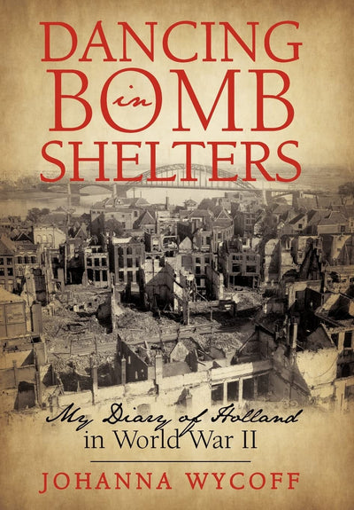 Dancing in Bomb Shelters: My Diary of Holland in World War II