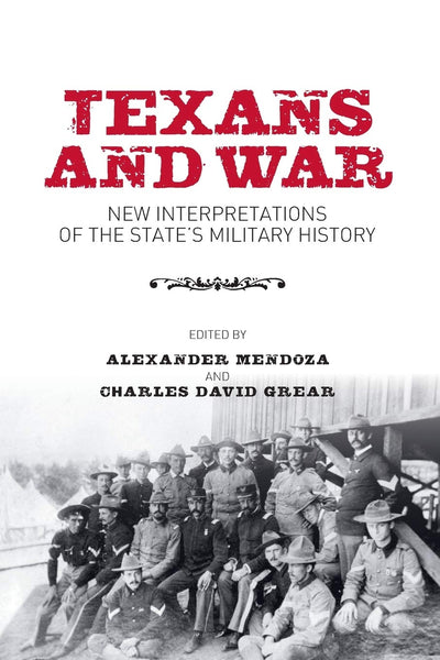 Texans and War: New Interpretations of the State's Military History (Volume 116) (Centennial Series of the Association of Former Students, Texas A&M University)