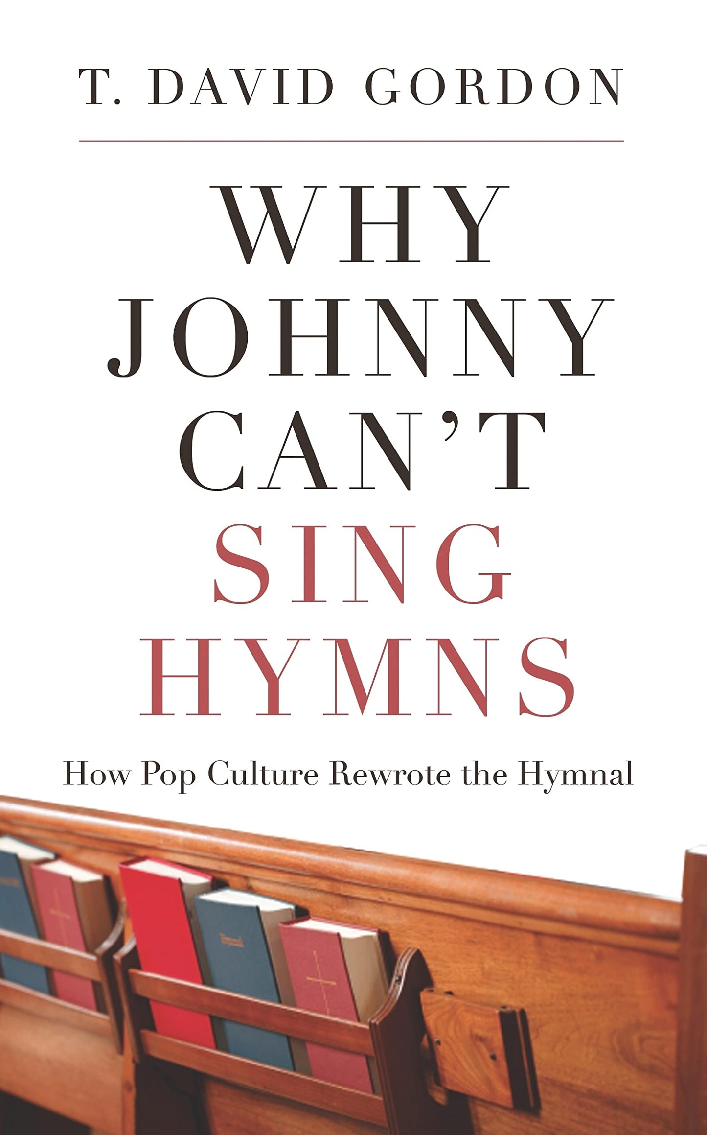 Why Johnny Cant Sing Hymns: How Pop Culture Rewrote the Hymnal