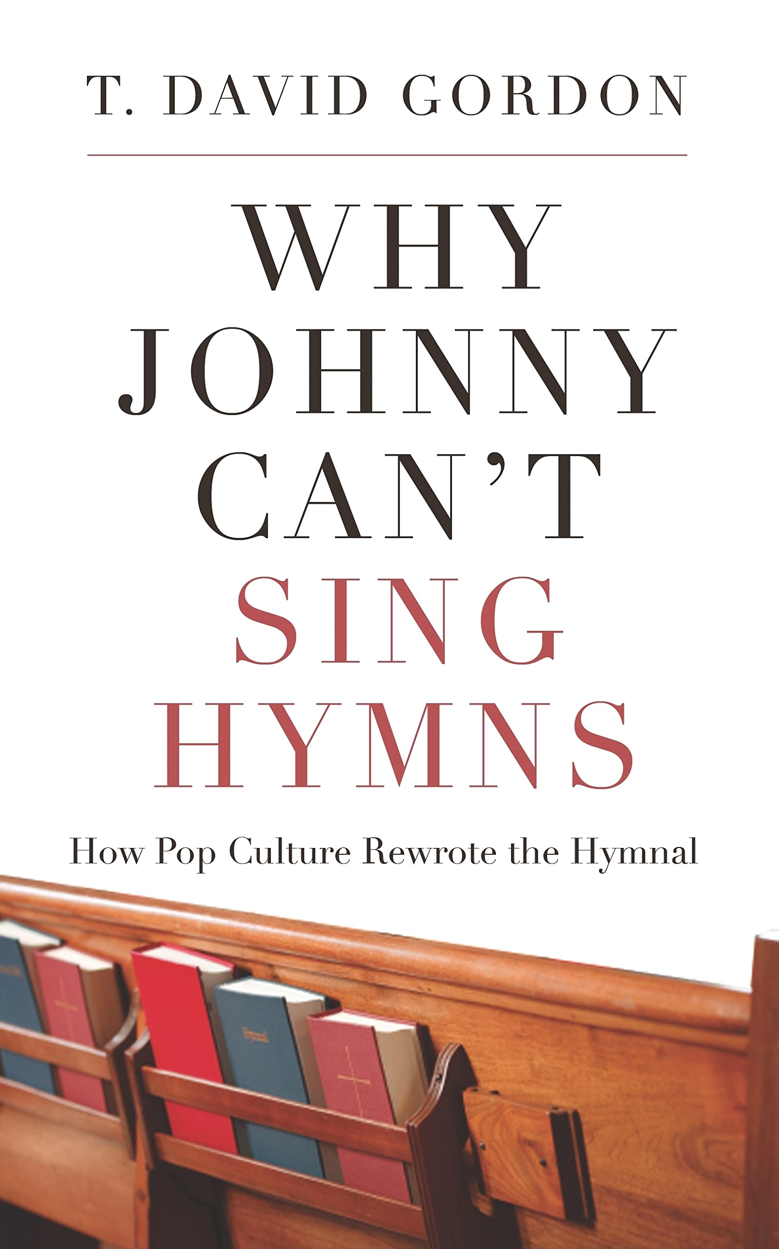 Why Johnny Cant Sing Hymns: How Pop Culture Rewrote the Hymnal