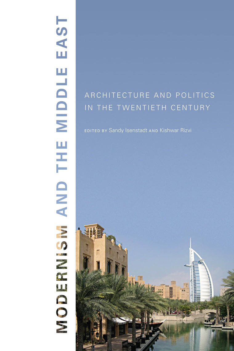 Modernism and the Middle East: Architecture and Politics in the Twentieth Century (Studies in Modernity and National Identity)