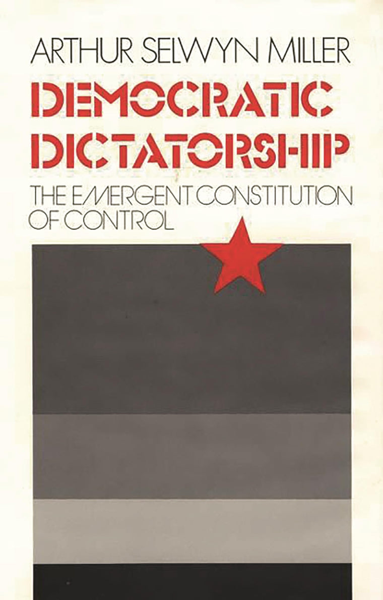 Democratic Dictatorship: The Emergent Constitution of Control (Contributions in American Studies)