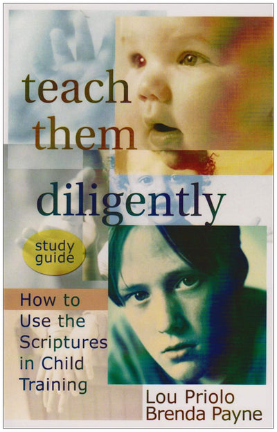 Teach Them Diligently: How to Use the Scriptures in Child Training, Study Guide