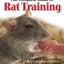 The Complete Guide to Rat Training: Tricks and Games for Rat