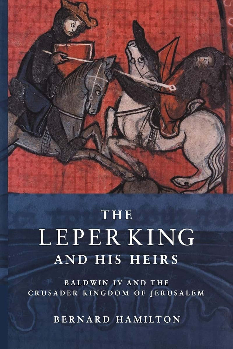 The Leper King and his Heirs: Baldwin IV and the Crusader Kingdom of Jerusalem (Volume 0)