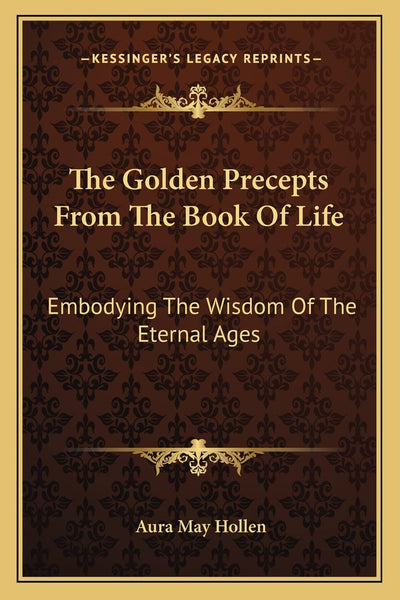 The Golden Precepts From The Book Of Life: Embodying The Wisdom Of The Eternal Ages