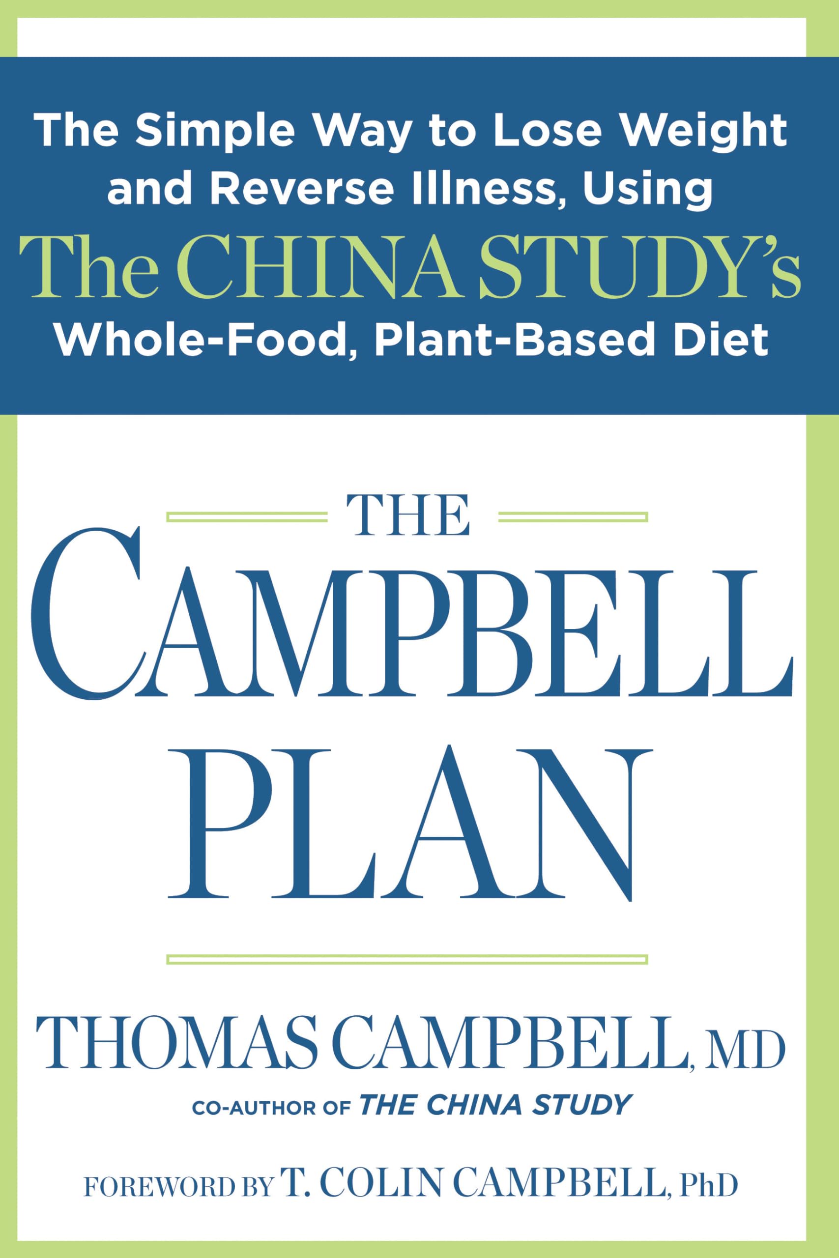 The Campbell Plan: The Simple Way to Lose Weight and Reverse Illness, Using The China Study's Whole-Food, Plant-Based Diet