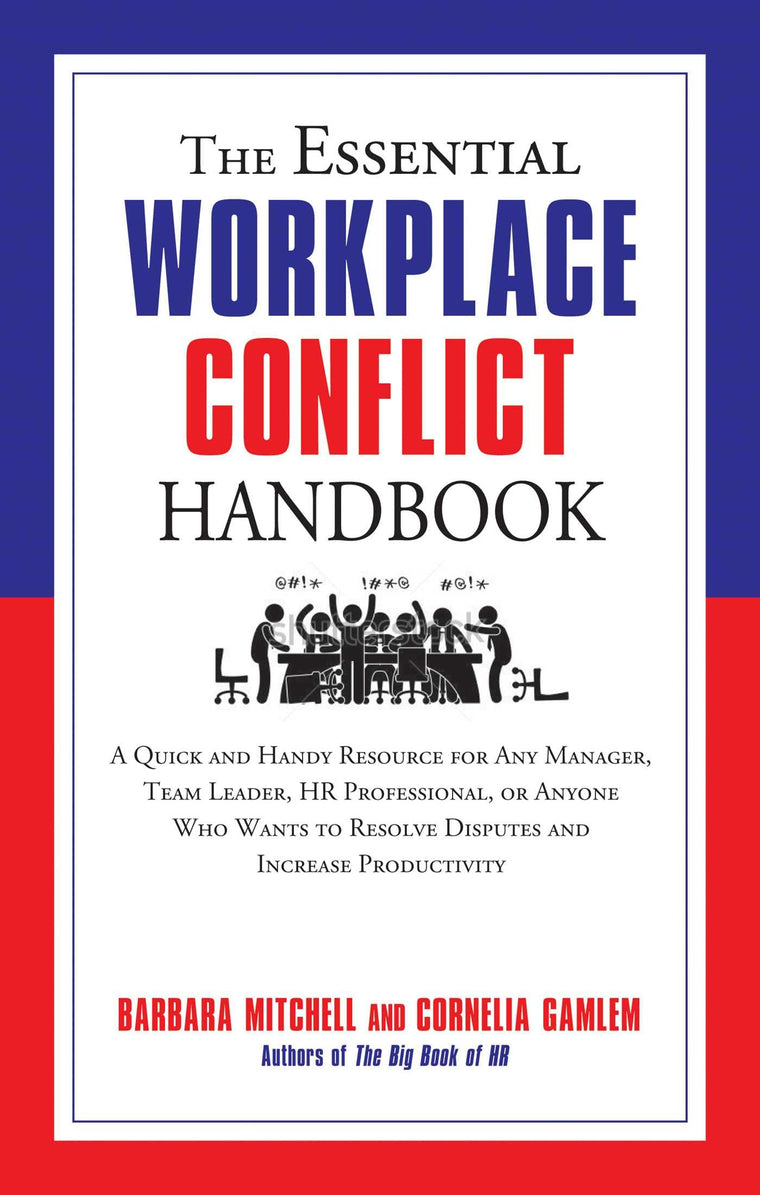 The Essential Workplace Conflict Handbook: A Quick and Handy Resource for Any Manager, Team Leader, HR Professional, Or Anyone Who Wants to Resolve ... Productivity (The Essential Handbook)