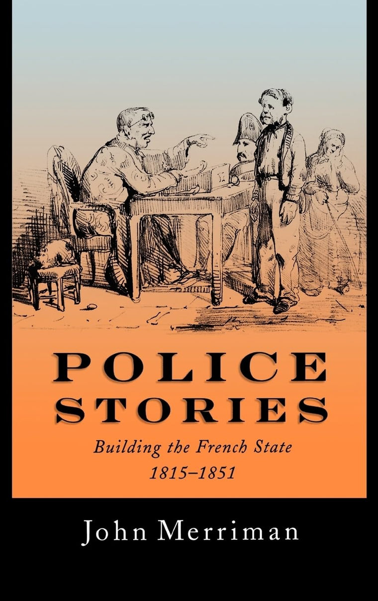 Police Stories: Building the French State, 1815-1851