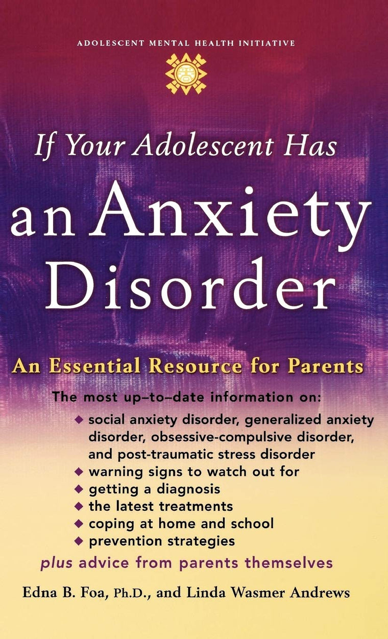 If Your Adolescent Has an Anxiety Disorder: An Essential Resource for Parents (Adolescent Mental Health Initiative)