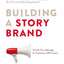 Building a StoryBrand: Clarify Your Message So Customers Will Listen