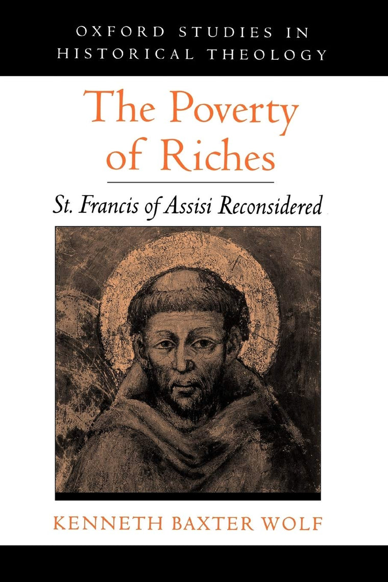 The Poverty of Riches: St. Francis of Assisi Reconsidered (Oxford Studies in Historical Theology)
