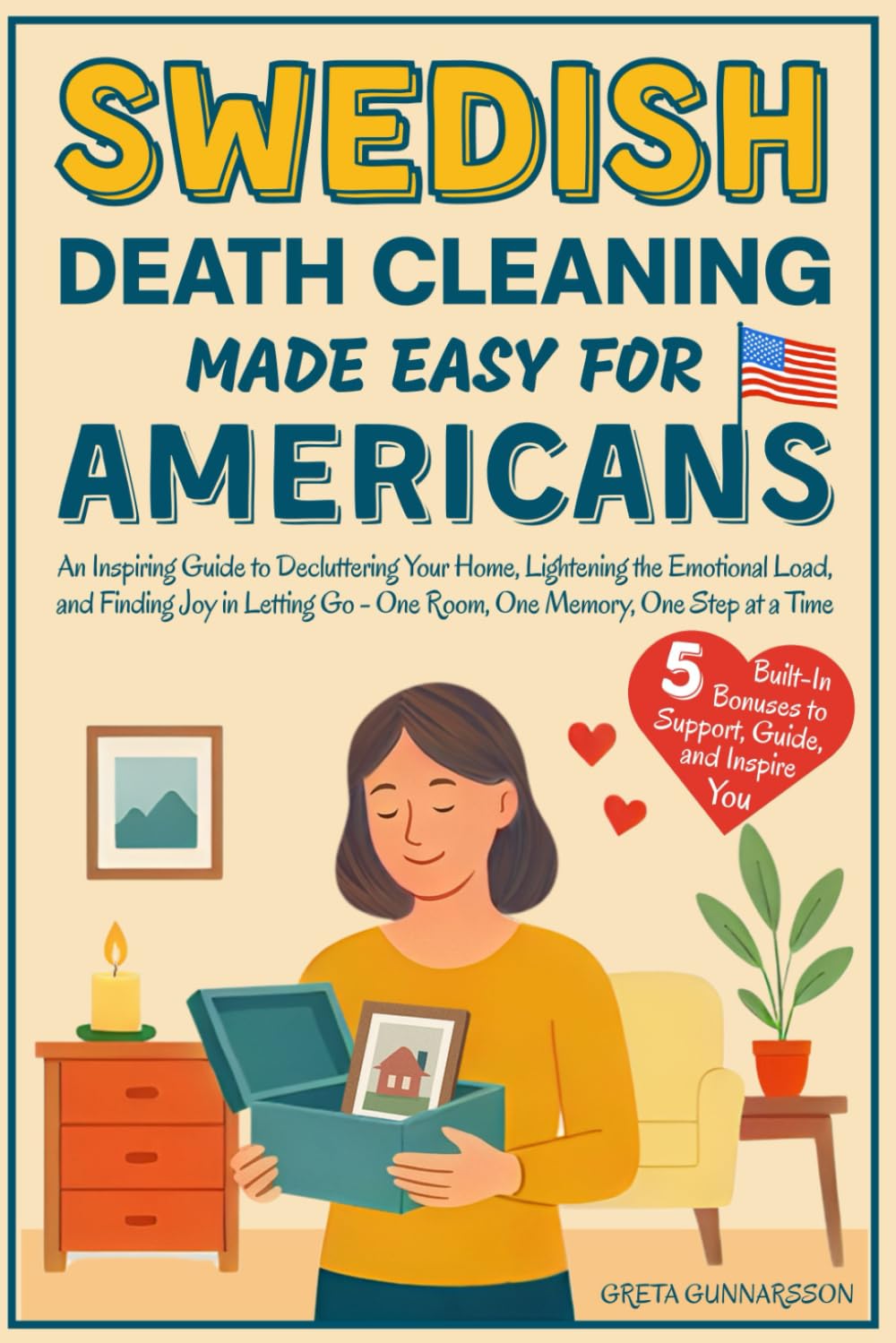 Swedish Death Cleaning Made Easy for Americans: An Inspiring Guide to Decluttering Your Home, Lightening the Emotional Load, and Finding Joy in Letting Go-One Room, One Memory, One Step at a Time
