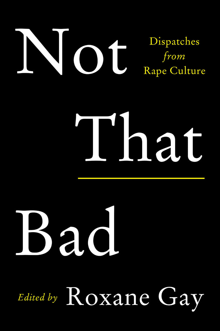 Not That Bad: Dispatches from Rape Culture by Roxane Gay