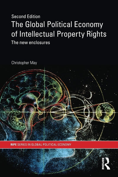 The Global Political Economy of Intellectual Property Rights, 2nd ed (RIPE Series in Global Political Economy)