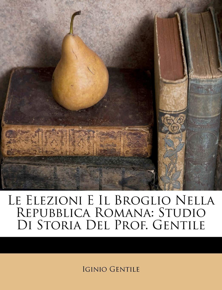 Le Elezioni E Il Broglio Nella Repubblica Romana: Studio Di Storia del Prof. Gentile (Italian Edition)