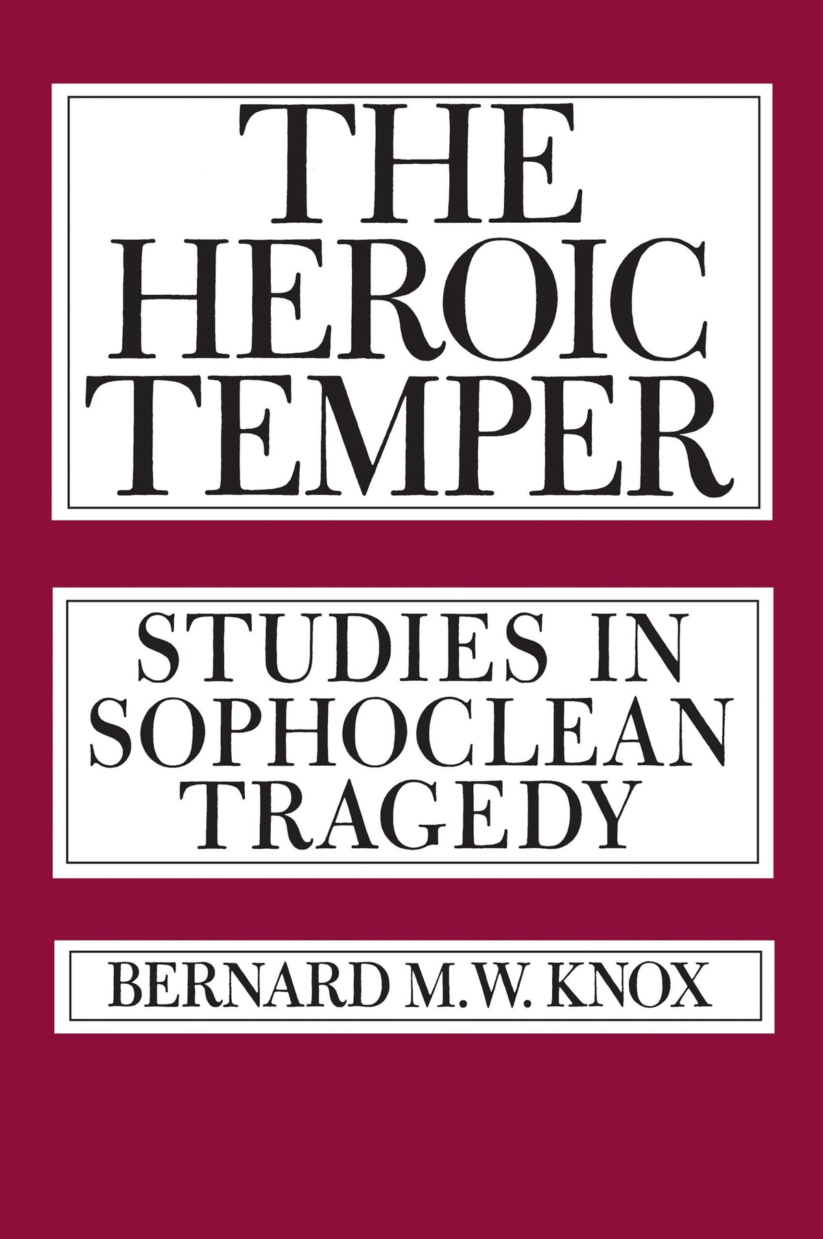 The Heroic Temper: Studies in Sophoclean Tragedy (Sather Classical Lectures) (Volume 35)