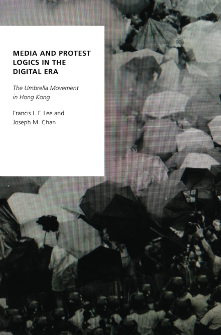 Media and Protest Logics in the Digital Era: The Umbrella Movement in Hong Kong (Oxford Studies in Digital Politics)