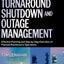 Turnaround, Shutdown and Outage Management: Effective Planning and Step-by-Step Execution of Planned Maintenance Operations