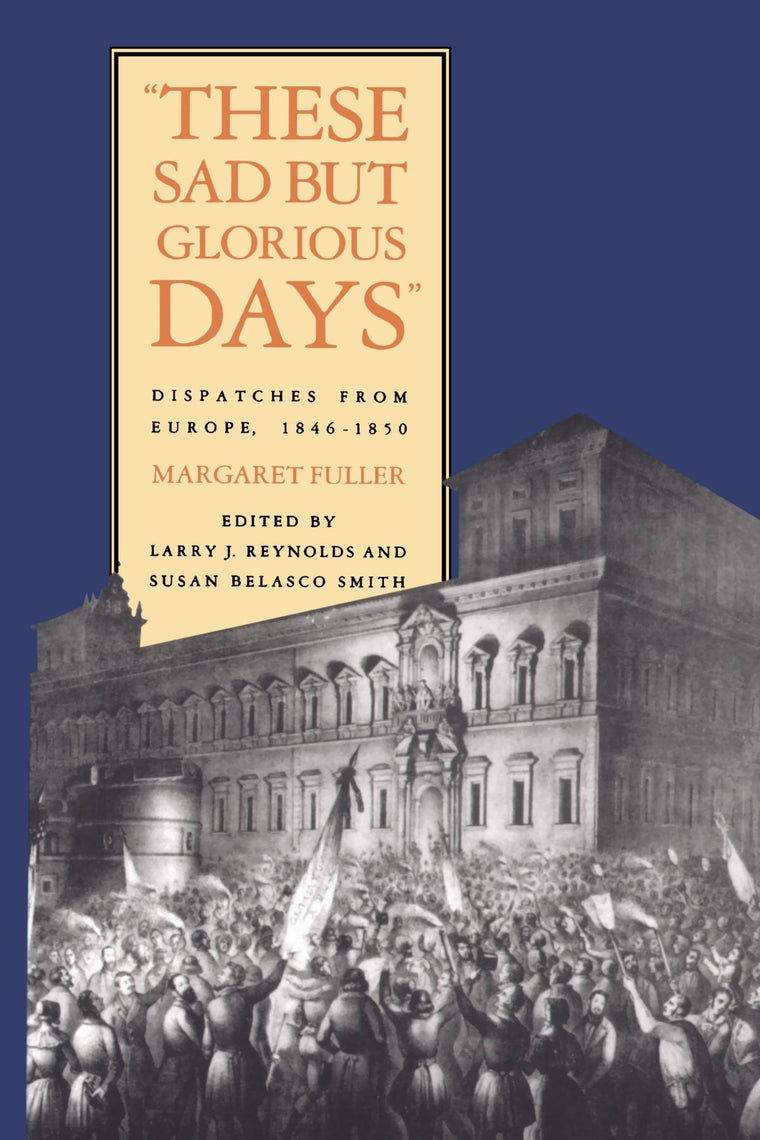 These Sad But Glorious Days: Dispatches From Europe, 1846-1850