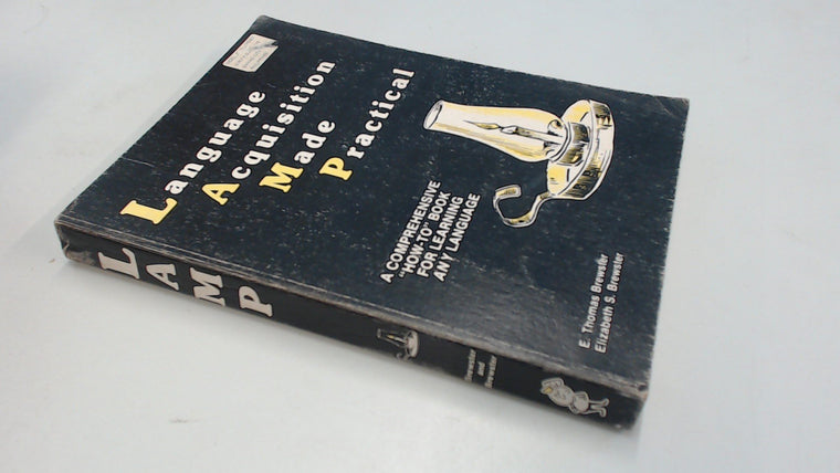 Language Acquisition Made Practical : A Comprehensive "How-to" Book for Learning Any Language