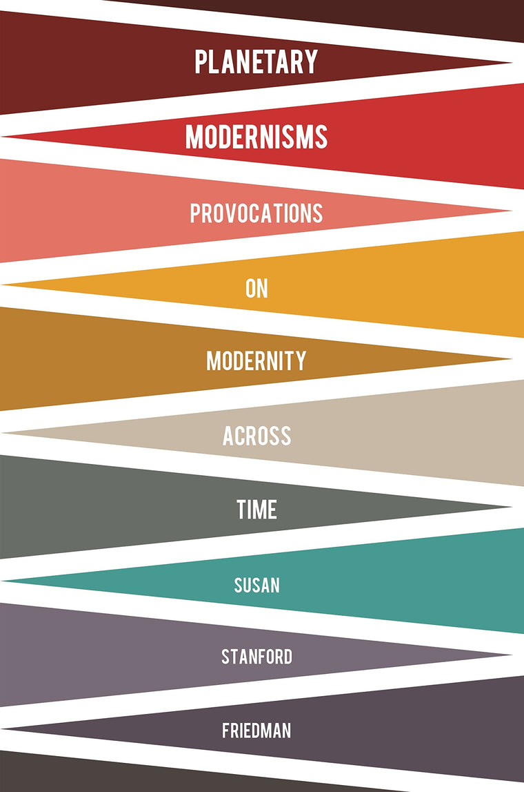 Planetary Modernisms: Provocations on Modernity Across Time (Modernist Latitudes)