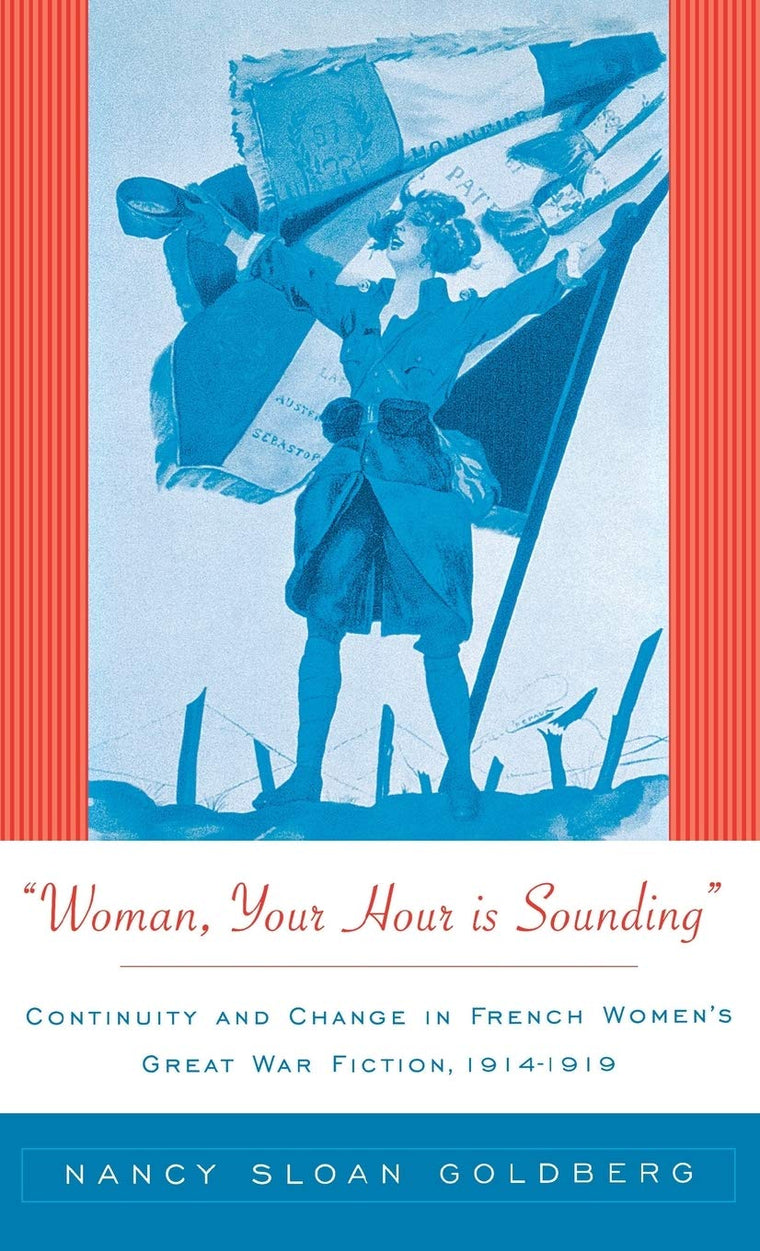 Woman, Your Hour is Sounding: Continuity and Change in French Women's Great War Fiction, 1914-1919